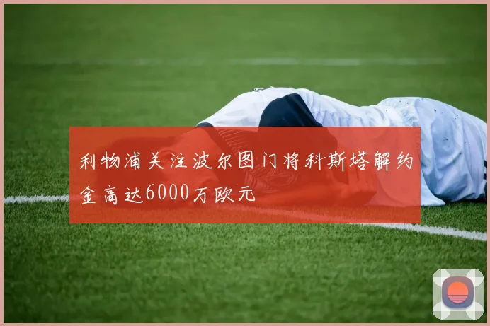 利物浦关注波尔图门将科斯塔解约金高达6000万欧元