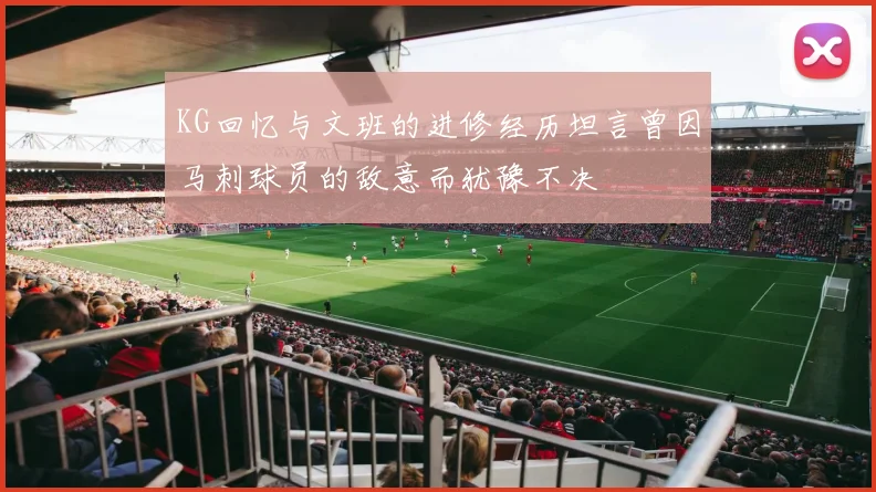 KG回忆与文班的进修经历坦言曾因马刺球员的敌意而犹豫不决