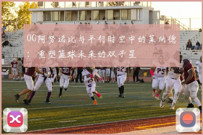 OG阿努诺比与平行时空中的莱纳德：重塑篮球未来的双子星